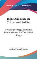 Right and duty; or, Citizen and soldier; Switzerland prepared and at peace, a model for the United States 1019239875 Book Cover