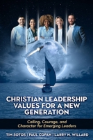 Christian Leadership Values for a New Generation: Calling, Courage and Character for Emerging Leaders 1998815560 Book Cover