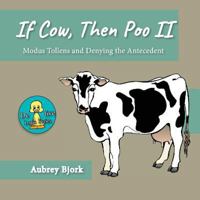 If Cow, Then Poo II: Modus Tollens and Denying the Antecedent 1976107865 Book Cover