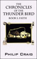 The Chronicles of the Thunder Bird - Book 1: Faith 1432727222 Book Cover