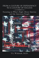 From a Culture of Dependency to a Culture of Success: Focusing on What's Right about America and the American People 1465393323 Book Cover