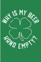 Why Is My Beer Hand Empty?: Irish Drinking Blank Lined Note Book 1692010387 Book Cover