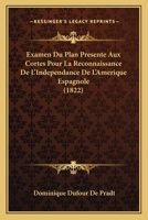 Examen Du Plan Presente Aux Cortes Pour La Reconnaissance De L'Independance De L'Amerique Espagnole (1822) 2013377789 Book Cover