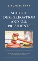 School Desegregation and U.S. Presidents: How the Role of the Bully Pulpit Affected Their Decisions 1475871368 Book Cover