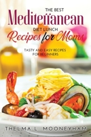 The Best Mediterranean Diet Lunch Recipes for Moms: Tasty and Easy Recipes for Beginners 1008918237 Book Cover