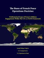 The Bases Of French Peace Operations Doctrine: Problematical Scope Of France’s Military Engagements Within The U.N. Or NATO Framework 131234797X Book Cover