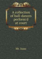 A Collection of Ball-Dances Perform'd at Court 5518854714 Book Cover
