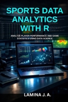 SPORTS DATA ANALYTICS WITH R: ANALYZE PLAYER PERFORMANCE AND GAME STATISTICS USING DATA SCIENCE B0GSBGKGFL Book Cover
