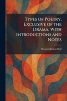 Types of Poetry, Exclusive of the Drama, With Introductions and Notes 102605933X Book Cover