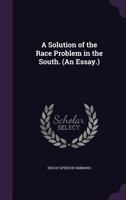 A Solution of the Race Problem in the South. (an Essay.) 1492135135 Book Cover
