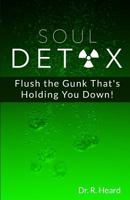 Soul Detox: Flush the Gunk That's Holding You Down! 1530688159 Book Cover