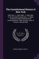 The Constitutional History of New York: 1609-1822.- 2. 1822-1894.- 3. 1894-1905.- 4. the Annotated Constitution.- 5. Tables of Statutes Held Constitutional Or Unconstitutional. Table of Cases. Index o 134060938X Book Cover