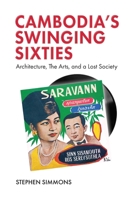 Cambodia's Swinging Sixties: Architecture, the Arts, and a Lost Society 6162152162 Book Cover
