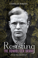 Resisting the Bonhoeffer Brand: A Life Reconsidered 1666730890 Book Cover