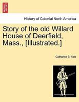 Story of the old Willard House of Deerfield, Mass., [Illustrated.] 1241422540 Book Cover