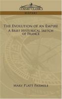 The Evolution of an Empire; A Brief Historical Sketch of France 1508524041 Book Cover