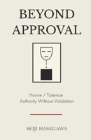 Beyond Approval: Honne and Tatemae - Architecture of Authority Without Validation (The Beyond Performance Series) B0GQ39WPRN Book Cover