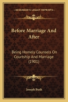 Before Marriage And After: Being Homely Counsels On Courtship And Marriage 1165331578 Book Cover