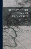 History of the Town of Gloucester: Cape Ann 1015622119 Book Cover