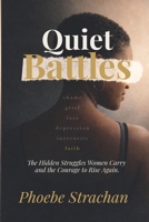Quiet Battles: The Hidden Struggles Women Carry and the Courage to Rise Again 1997467356 Book Cover