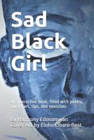 Sad Black Girl: An interactive book, filled with poetry, music, art, tips, and exercises. 1093537574 Book Cover