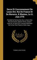 Sacre Et Couronnement De Louis Xvi. Roi De France Et De Navarre, À Rheims, Le 11. Juin 1775: Précédé De Recherches Sur Le Sacre Des Rois De France, ... S'est Passé a Cette Augu... 0270729046 Book Cover