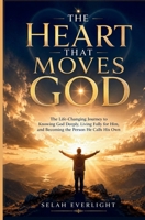THE HEART THAT MOVES GOD: The Life-Changing Journey to Knowing God Deeply, Living Fully for Him, and Becoming the Person He Calls His Own B0H7MNQK97 Book Cover