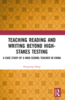 Teaching Reading and Writing Beyond High-Stakes Testing: A Case Study of a High School Teacher in China 1032449543 Book Cover