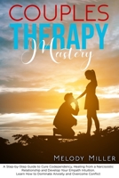 Couples Therapy Mastery: A Step-by-Step Guide to Cure Codependency, Healing from a Narcissistic Relationship and Develop Your Empath Intuition. Learn How to Dominate Anxiety and Overcome Conflict B08FP25DC8 Book Cover