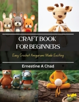 Craft Book for Beginners: Easy Crochet Amigurumi Made Exciting B0CQDH1MHL Book Cover