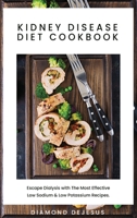 Kidney Disease Diet Cookbook: Escape Dialysis with The Most Effective Low Sodium, Low Potassium Recipes. 1802511326 Book Cover