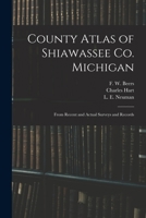 County Atlas of Shiawassee Co. Michigan: From Recent and Actual Surveys and Records 1015274846 Book Cover