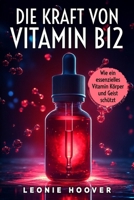 Die Kraft von Vitamin B12 Wie ein essenzielles Vitamin Körper und Geist schützt: Warum wir mehr Vitamin B12 brauchen - und wie es unser Leben veränder B0DYTJLSHM Book Cover