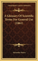 A Glossary Of Scientific Terms For General Use 0548825505 Book Cover