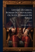 Lisvart De Grece, Roman De Chevalerie; Ou Suite D'amadis De Gaule, Volume 3 1148568468 Book Cover