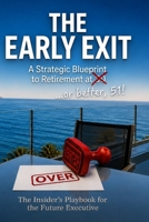 The Early Exit: A Strategic Blueprint to Retirement at 50 (or better, 51!) B0H1BDNGBR Book Cover