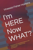 I'm HERE Now WHAT?: A journey to regaining balance and stability after a shift in the foundation B08RH17FST Book Cover