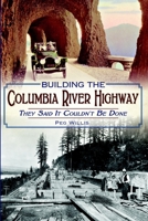 Building the Columbia River Highway: They Said It Couldn't Be Done 1626192715 Book Cover
