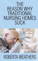 The Reason Why Traditional Nursing Homes in America Suck: & How Anyone Can Help Bring about the Changes for Every Single Nursing Home in America Today 1452892849 Book Cover