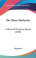 The Three Patriarchs: A Series Of Scripture Stories 1120206243 Book Cover