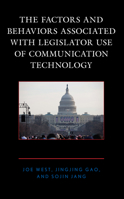 The Factors and Behaviors Associated with Legislator Use of Communication Technology 1498597807 Book Cover