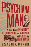 Psychiana Man: A Mail-Order Prophet, His Followers, and the Power of Belief in Hard Times 0874224047 Book Cover