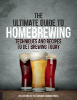 The Ultimate Guide to Homebrewing: Techniques and Recipes to Get Brewing Today 1558329838 Book Cover
