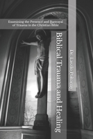 Biblical Trauma and Healing: Examining the Presence and Portrayal of Trauma in the Christian Bible B0G3L52D38 Book Cover