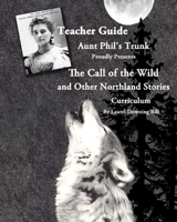 Aunt Phil's Trunk Proudly Presents Teacher Guide The Call of the Wild: and Other Northland Stories 1940479177 Book Cover
