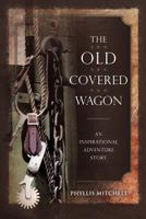 The Old Covered Wagon: An Inspirational Adventure Story 1449716237 Book Cover