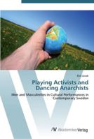 Playing Activists and Dancing Anarchists: Men and Masculinities in Cultural Performances in Contemporary Sweden 3836464802 Book Cover