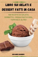 Libro sui gelati e dessert fatti in casa (Italian Edition) 1836238878 Book Cover
