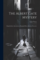 The Albert Gate Mystery: Being Further Adventures of Reginald Brett, Barrister Detective 1021956457 Book Cover