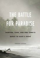 The Battle for Paradise: Surfing, Tuna, and One Town's Quest to Save a Wave 0803246897 Book Cover